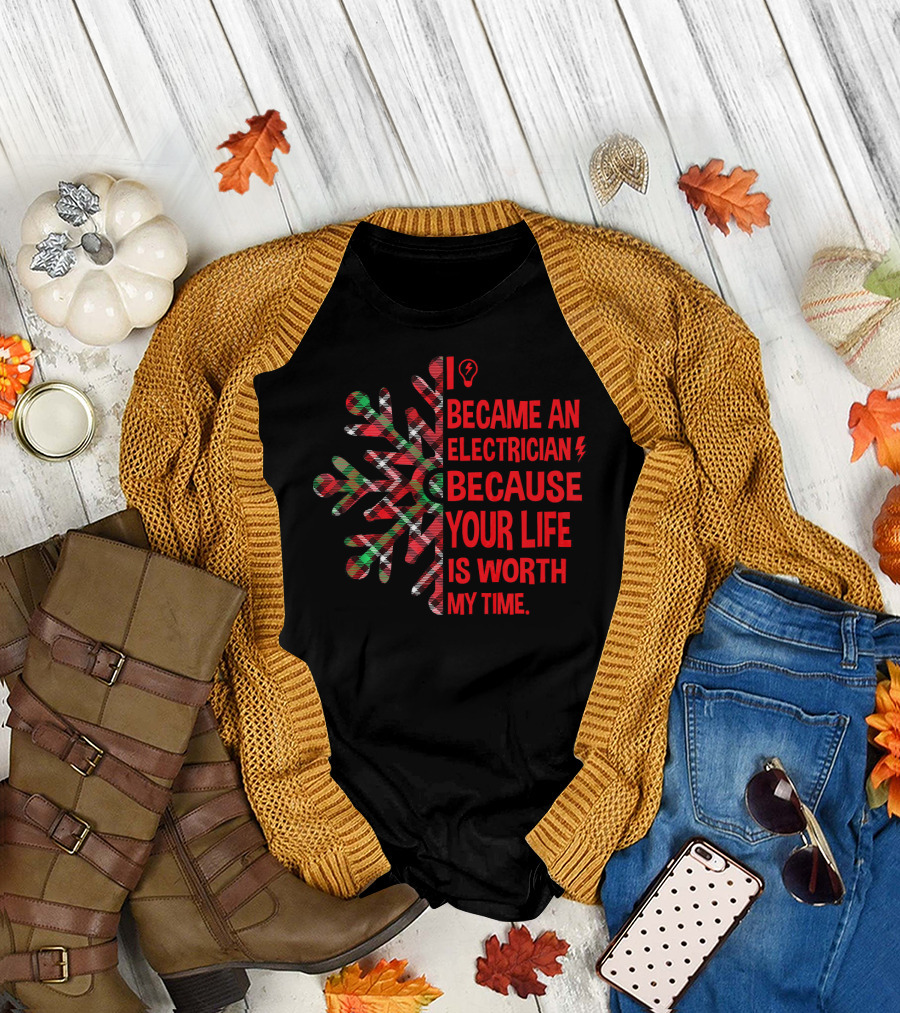 I Became An Electrician Because Your Life Is Worth My Time T-Shirt