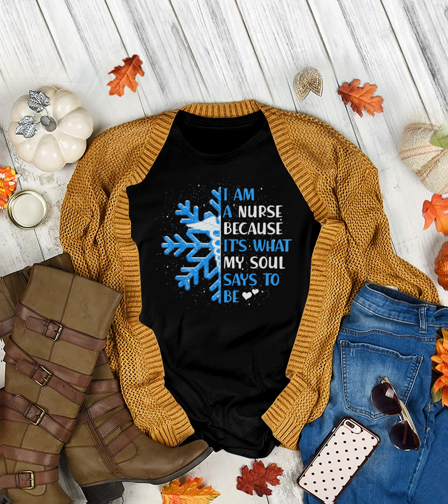 I Am A Nurse Because It's What My Soul Says To Be Snowflake T-Shirt