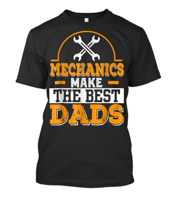 Mechanics Make The Best Dads T-Shirt