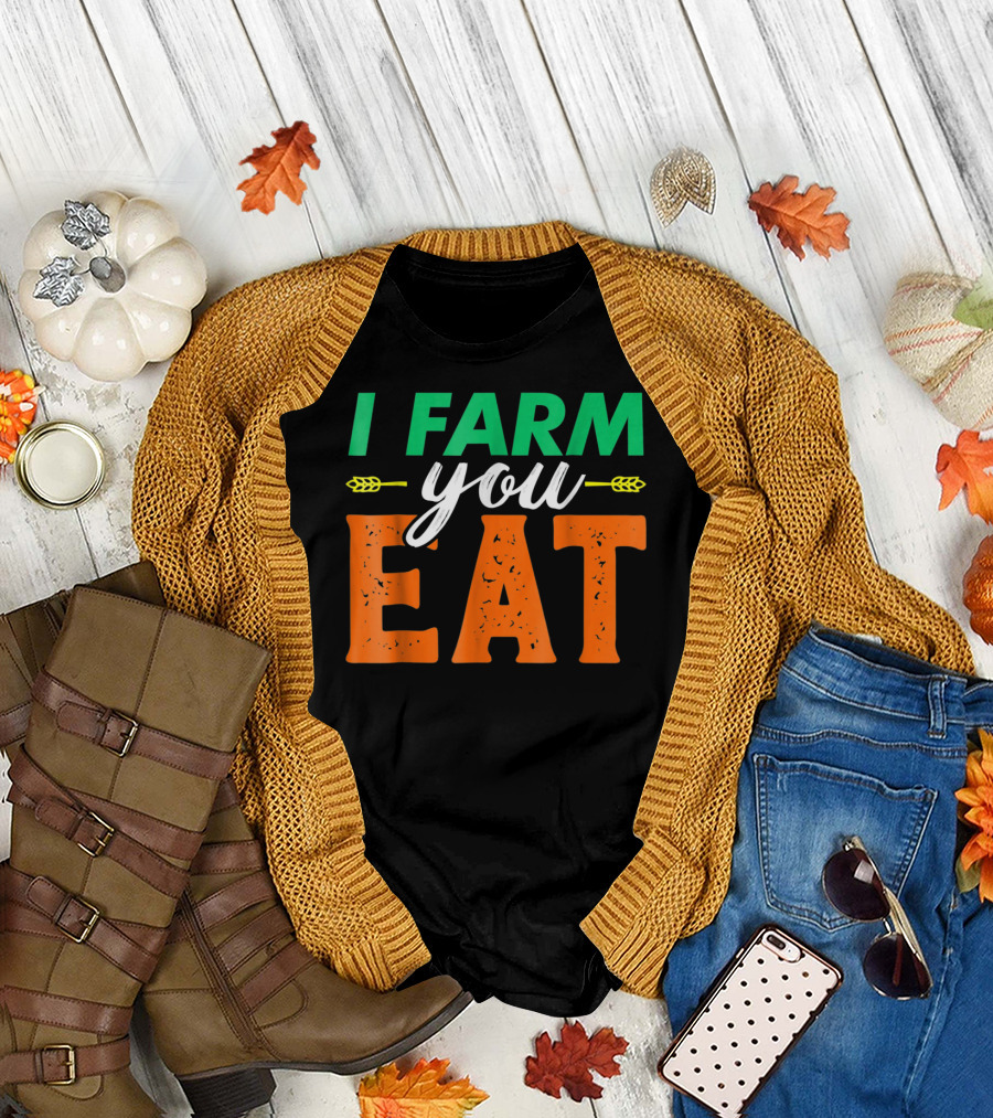 I Farm You Eat T-Shirt
