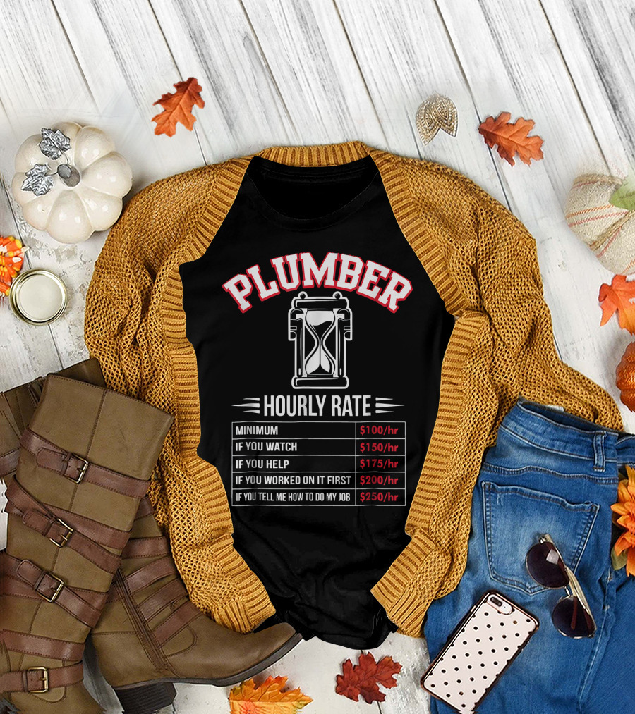 Plumber Hourly Rate Minimum If You Watch Help Worked On It First Tell Me How To Do My Job T-Shirt