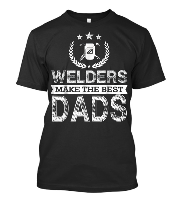 Welders Make The Best Dads Stars Laurel Branches Welding Helmet Wrenches T-Shirt