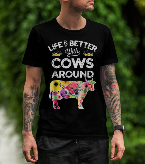 Life Is Better With Cows Around Floral Cow T-Shirt