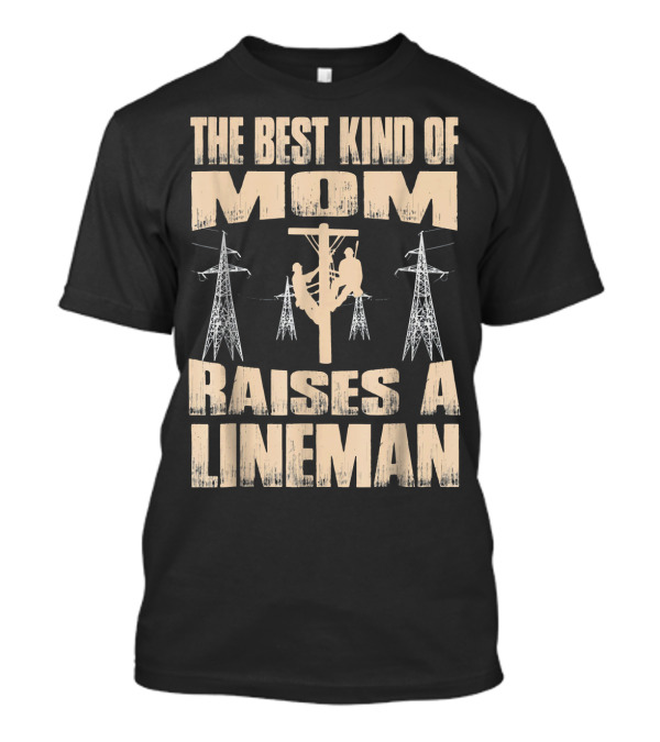 The Best Kind Of Mom Raises A Lineman T-Shirt