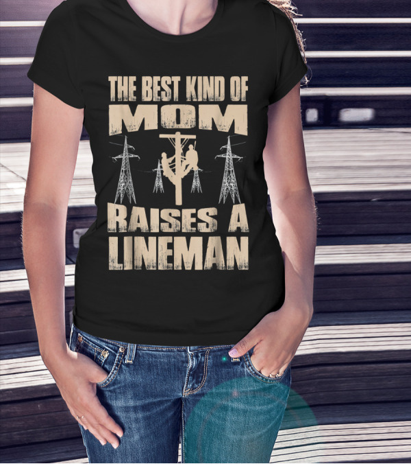 The Best Kind Of Mom Raises A Lineman T-Shirt