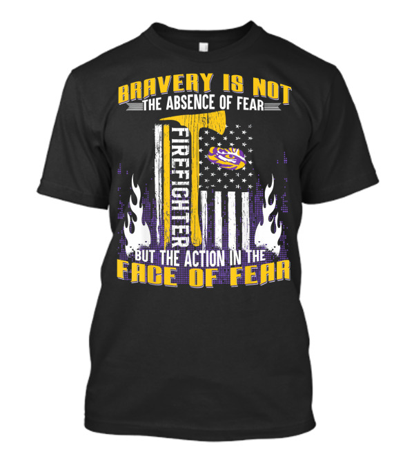 Bravery Is Not The Absence Of Fear Firefighter LSU Tigers Face Of Fear T-Shirt