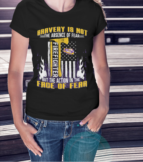 Bravery Is Not The Absence Of Fear Firefighter LSU Tigers Face Of Fear T-Shirt