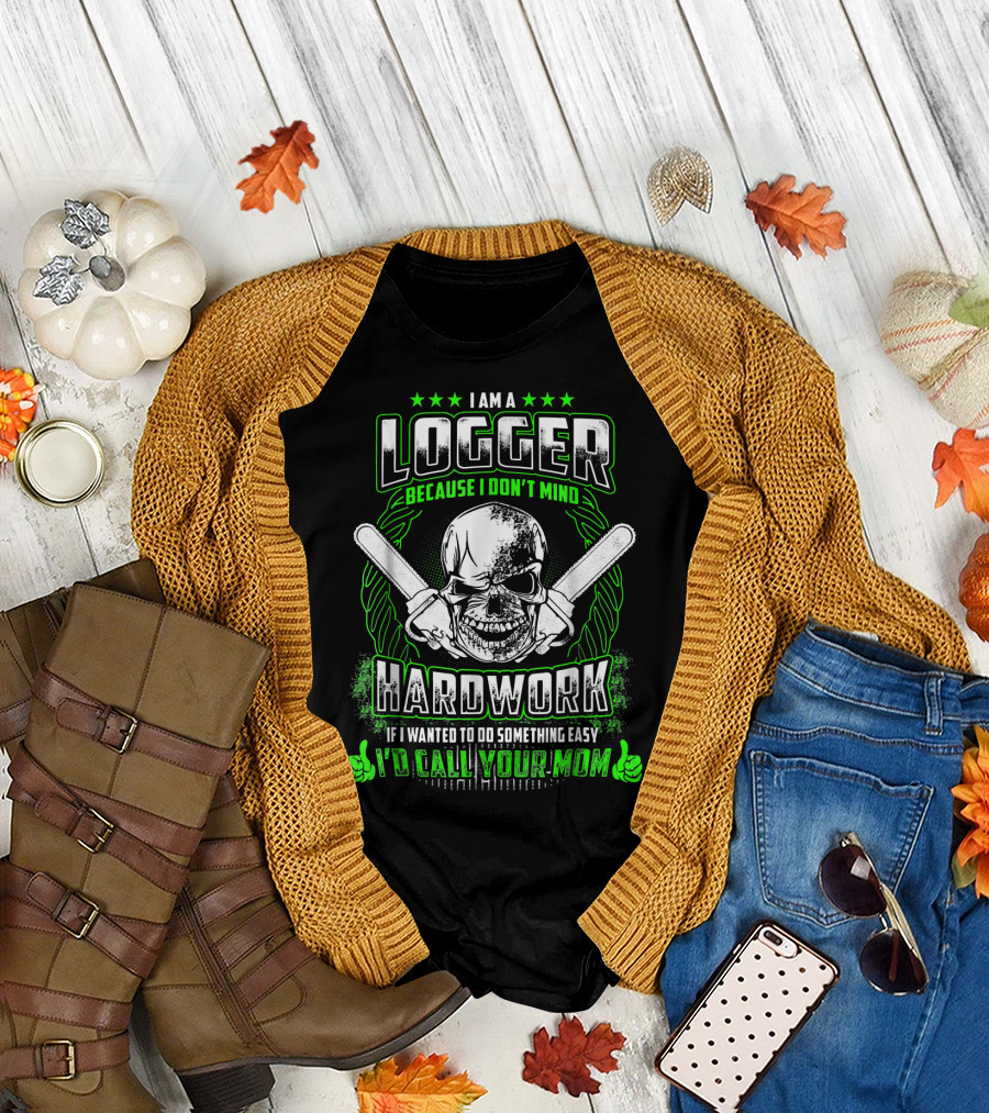 I Am a Logger Because I Don't Mind Hardwork Skull Crossed Axes T-Shirt
