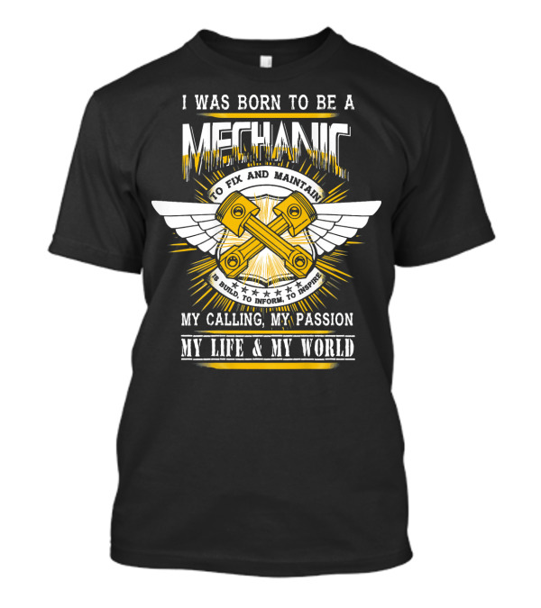 I Was Born To Be A Mechanic My Calling My Passion My Life And My World T-Shirt
