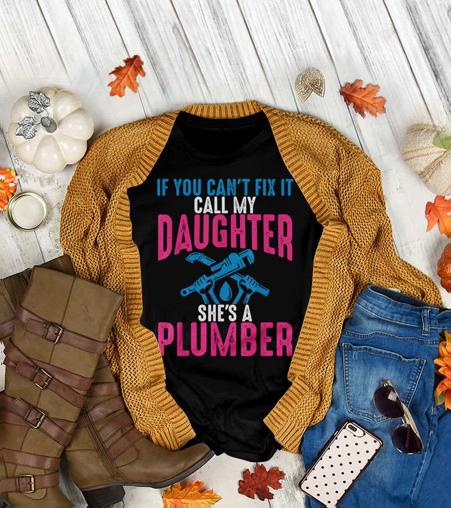 If You Can't Fix It Call My Daughter She's a Plumber T-Shirt