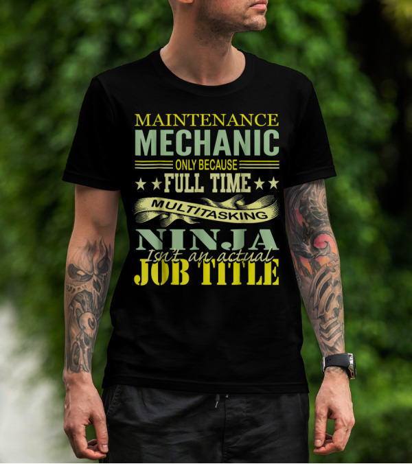 Maintenance Mechanic Only Because Full Time Multitasking Ninja Isn't An Actual Job Title T-Shirt