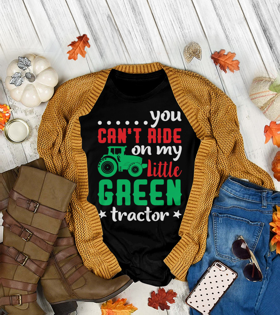 You Can't Ride on My Little Green Tractor T-Shirt