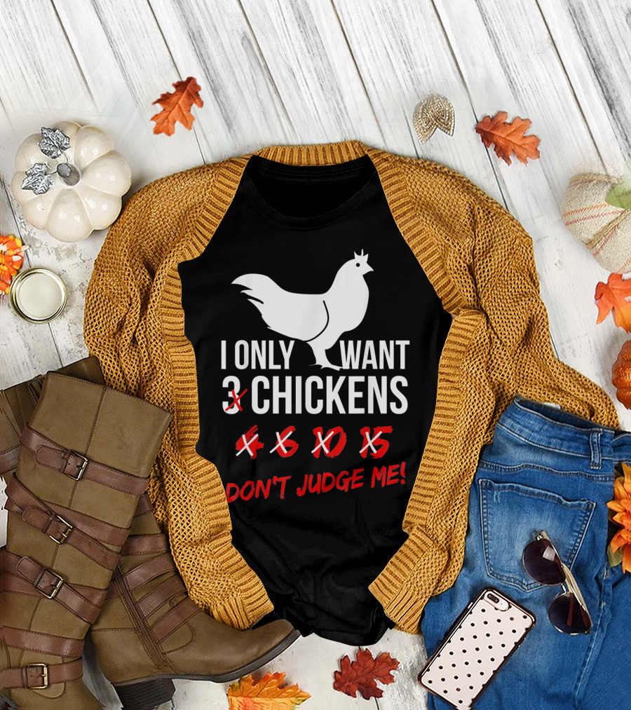 I Only Want 3 4 6 10 15 Chickens Don't Judge Me T-Shirt
