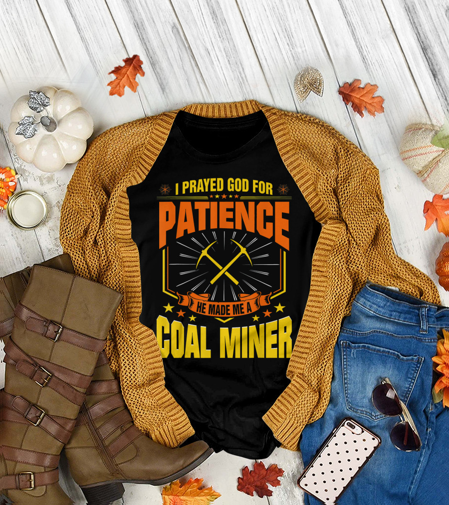 I Prayed God For Patience He Made Me A Coal Miner T-Shirt