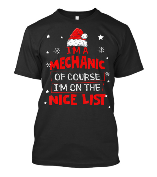 I'm A Mechanic Of Course I'm On The Nice List Santa Hat Snowflakes Stars T-Shirt