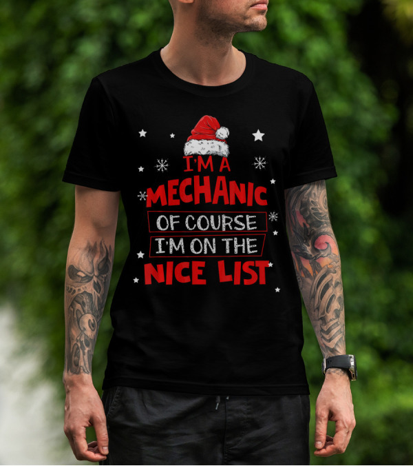 I'm A Mechanic Of Course I'm On The Nice List Santa Hat Snowflakes Stars T-Shirt