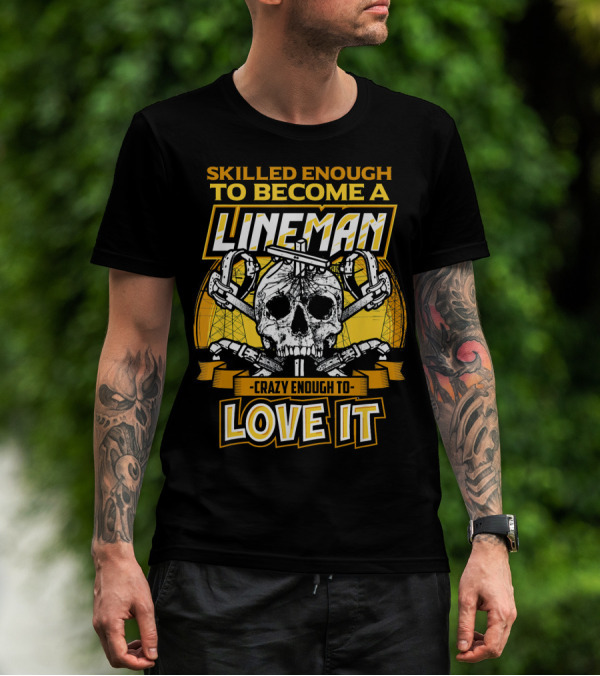 Skilled Enough To Become A Lineman Crazy Enough To Love It T-Shirt