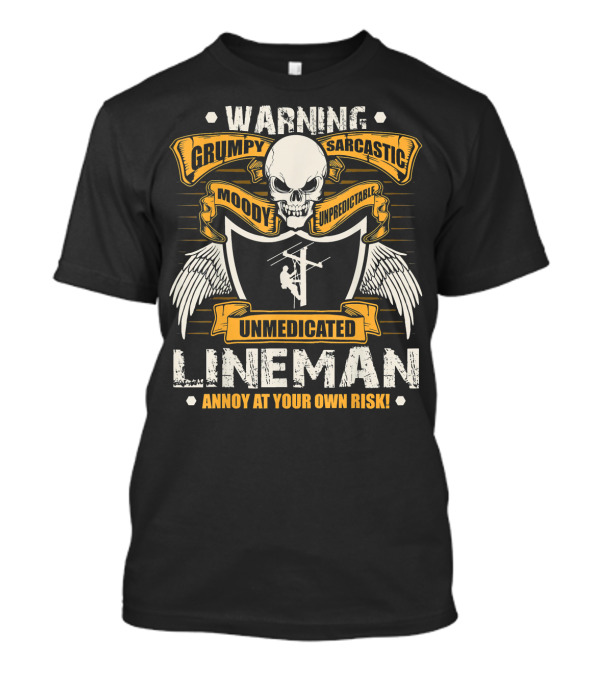 Warning Grumpy Sarcastic Moody Unpredictable Unmedicated Lineman Annoy At Your Own Risk T-Shirt