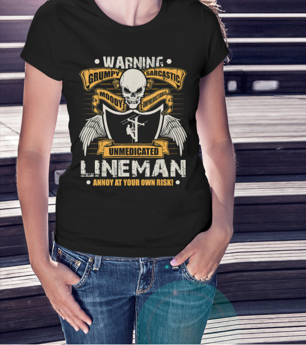 Warning Grumpy Sarcastic Moody Unpredictable Unmedicated Lineman Annoy At Your Own Risk T-Shirt