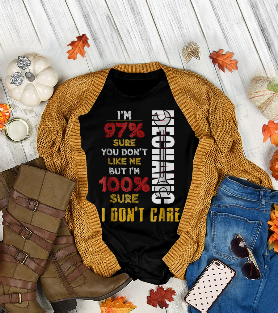 I'm 97% Sure You Don't Like Me But I'm 100% Sure I Don't Care Mechanic T-Shirt