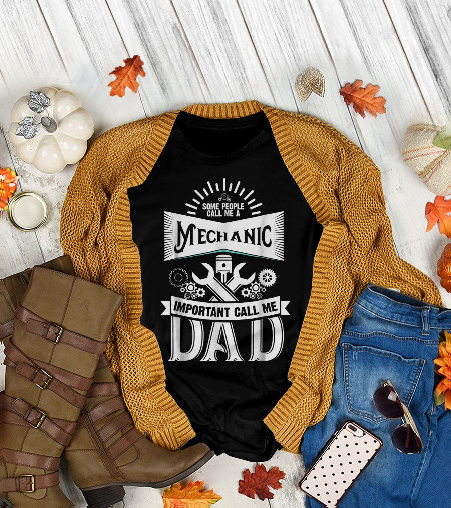 Some People Call Me a Mechanic Important Call Me Dad T-Shirt