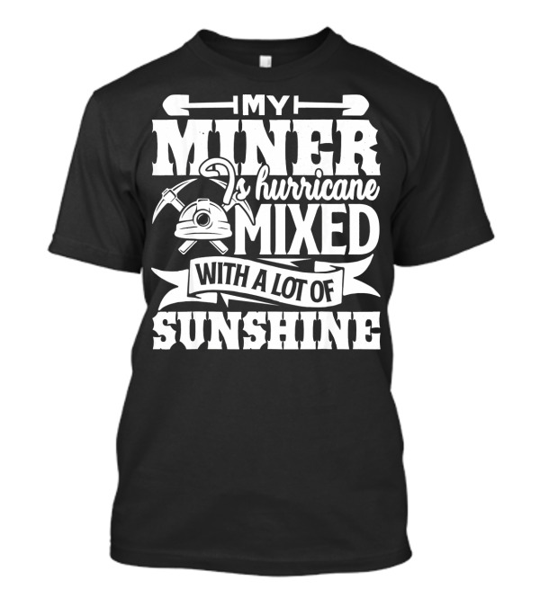 My Miner Is Hurricane Mixed With A Lot Of Sunshine T-Shirt