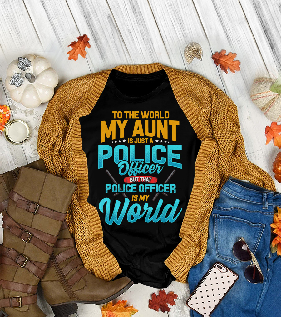 To the World My Aunt Is Just a Police Officer But That Police Officer Is My World T-Shirt
