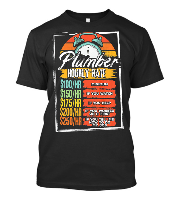 Plumber Hourly Rate Funny Job Minimum Watch Help Do My Job T-Shirt