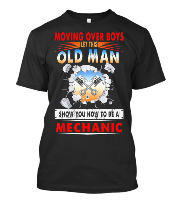 Moving Over Boys Let This Old Man Show You How To Be A Mechanic T-Shirt