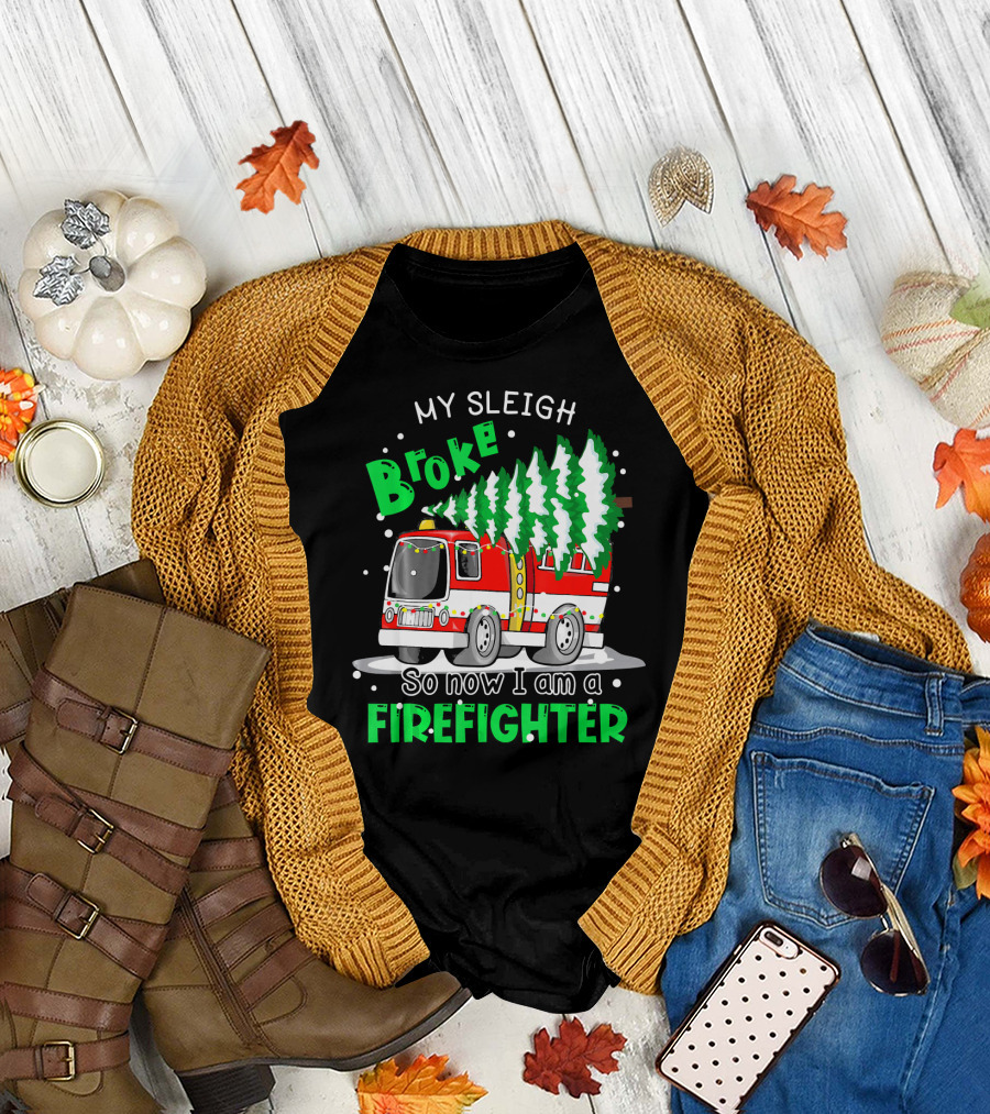 My Sleigh Broke So Now I Am A Firefighter with Christmas Fire Truck and Trees T-Shirt