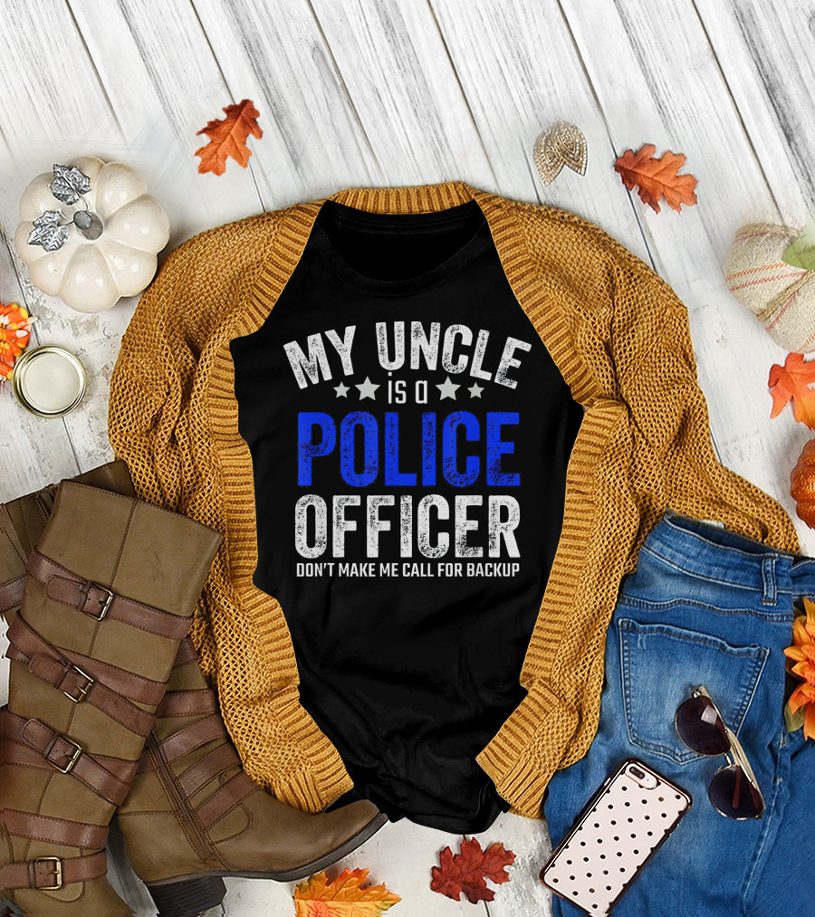 My Uncle is a Police Officer Don't Make Me Call for Backup T-Shirt