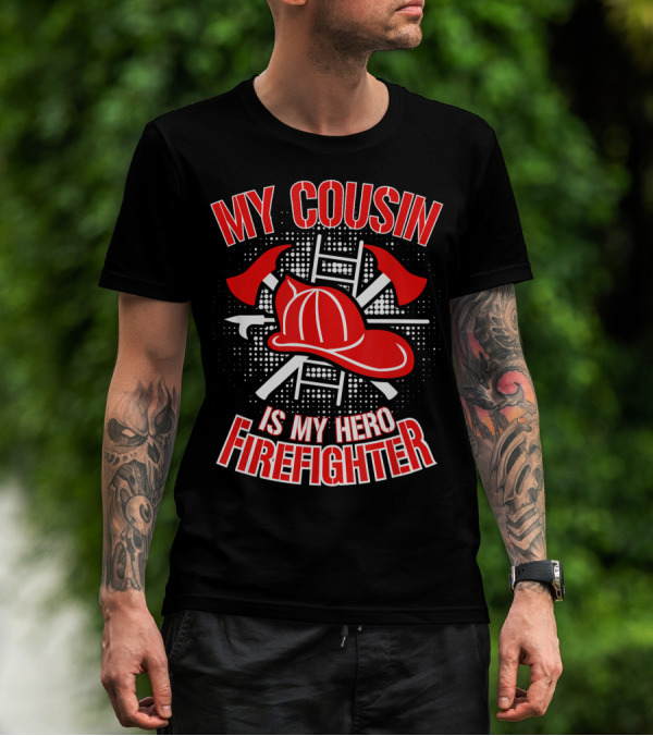 My Cousin Is My Hero Firefighter Helmet Axes Ladder T-Shirt