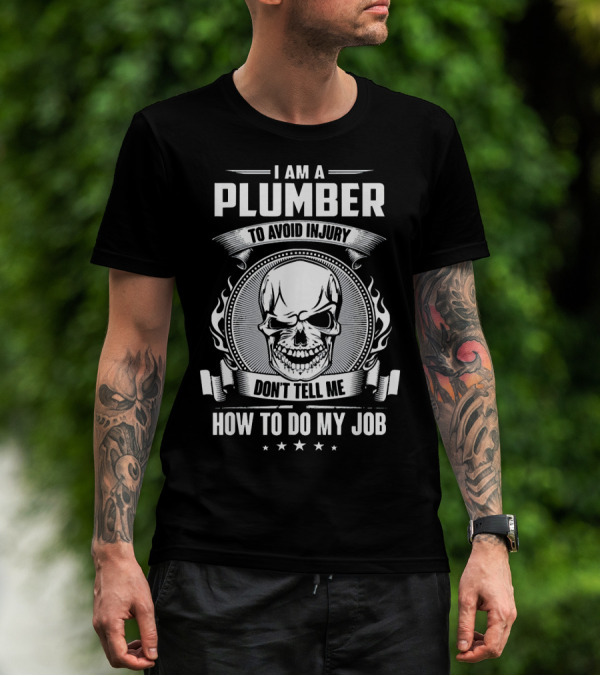 I Am A Plumber To Avoid Injury Don't Tell Me How To Do My Job T-Shirt
