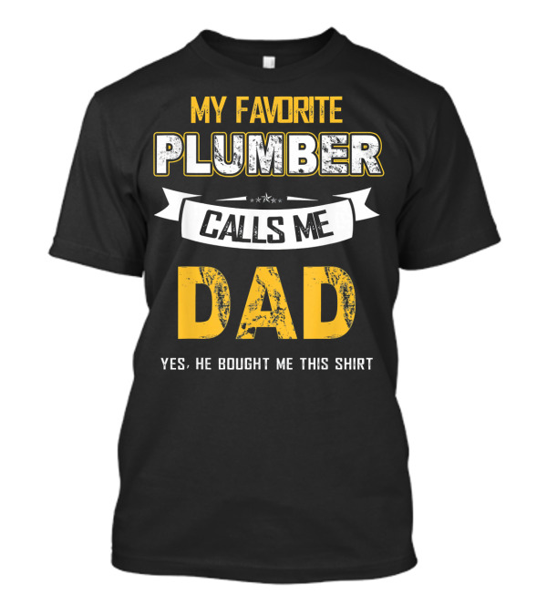 My Favorite Plumber Calls Me Dad T-Shirt