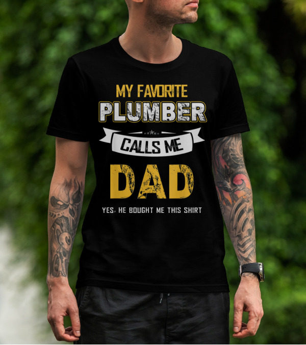 My Favorite Plumber Calls Me Dad T-Shirt
