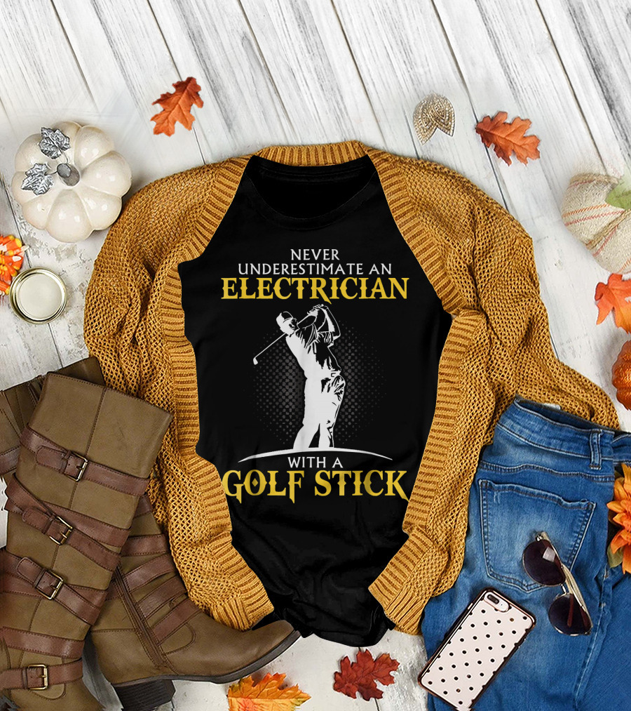 Never Underestimate an Electrician with a Golf Stick T-Shirt