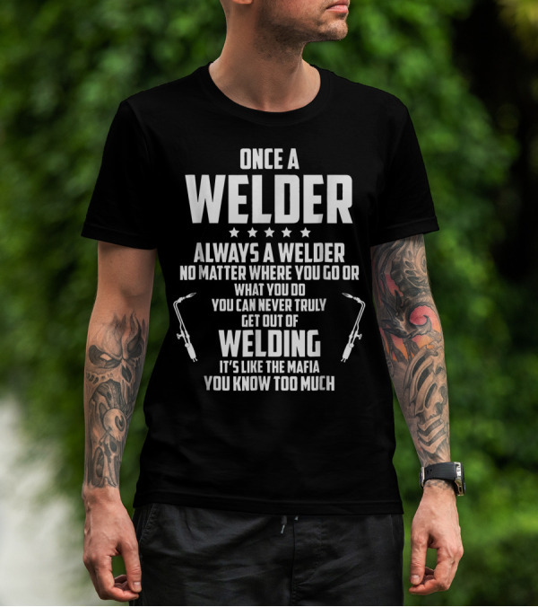 Once A Welder Always A Welder No Matter Where You Go Welding It's Like The Mafia T-Shirt