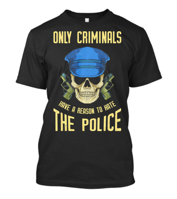 Only Criminals Have A Reason To Hate The Police Vintage Skull T-Shirt
