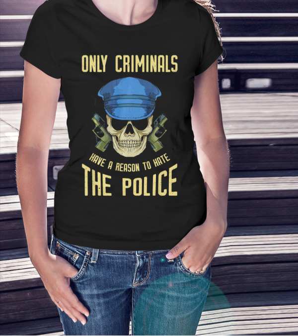 Only Criminals Have A Reason To Hate The Police Vintage Skull T-Shirt