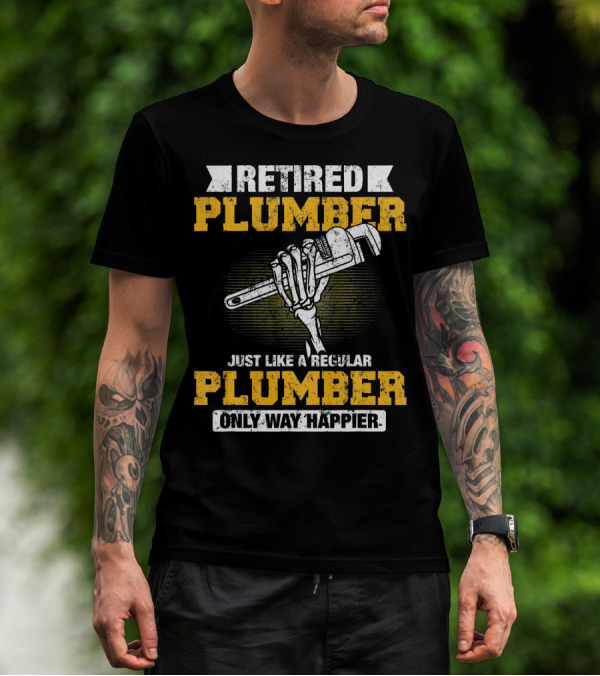 Retired Plumber Just Like A Regular Plumber Only Way Happier Skeleton Hand Wrench T-Shirt