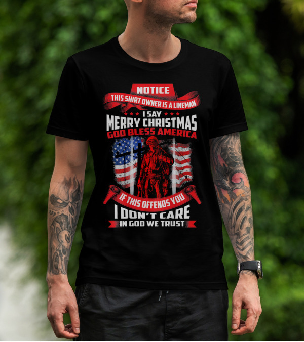 Notice This Shirt Owner Is A Lineman Merry Christmas God Bless America I Don't Care In God We Trust T-Shirt