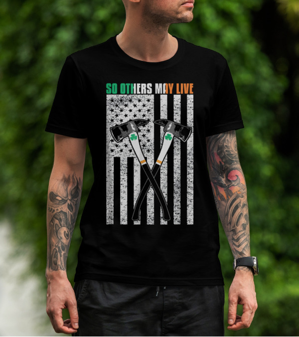 So Others May Live Irish Pride Firefighter Axes And Shamrock American Flag T-Shirt