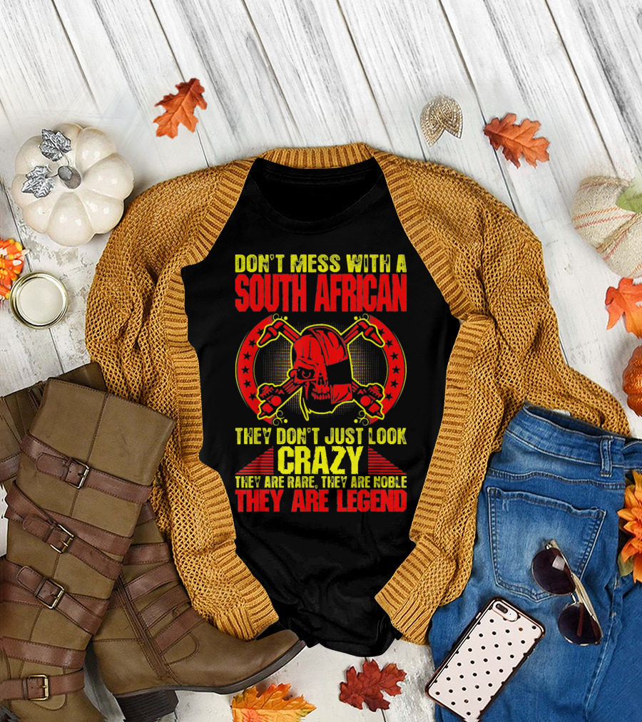 Don't Mess With a South African Crazy Legend Welder They Don't Just Look Crazy They Are Rare They Are Noble They Are Legend T-Shirt