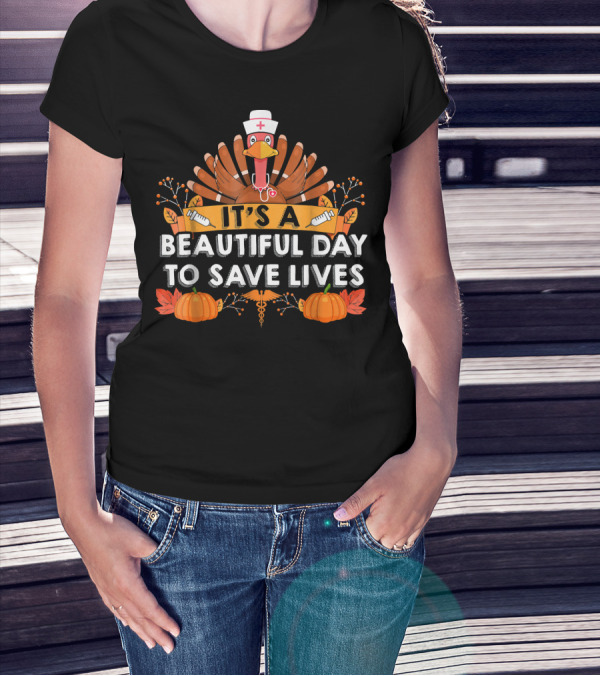 Turkey Nurse It's A Beautiful Day To Save Lives Thanksgiving T-Shirt