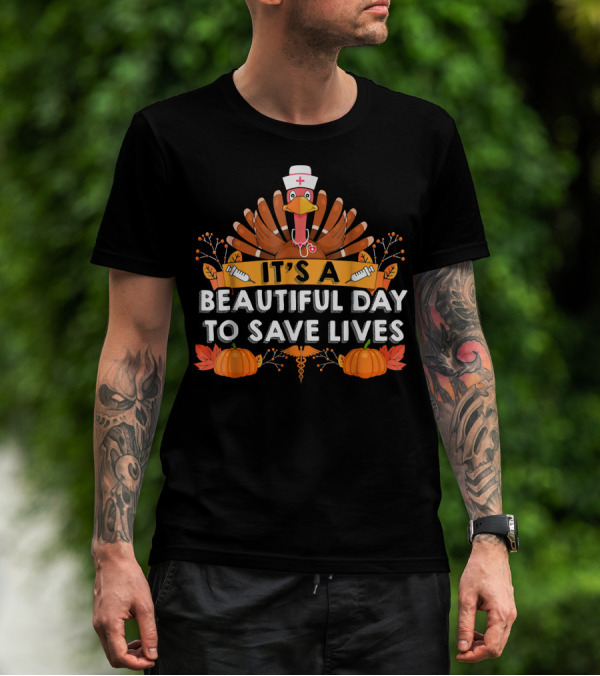 Turkey Nurse It's A Beautiful Day To Save Lives Thanksgiving T-Shirt