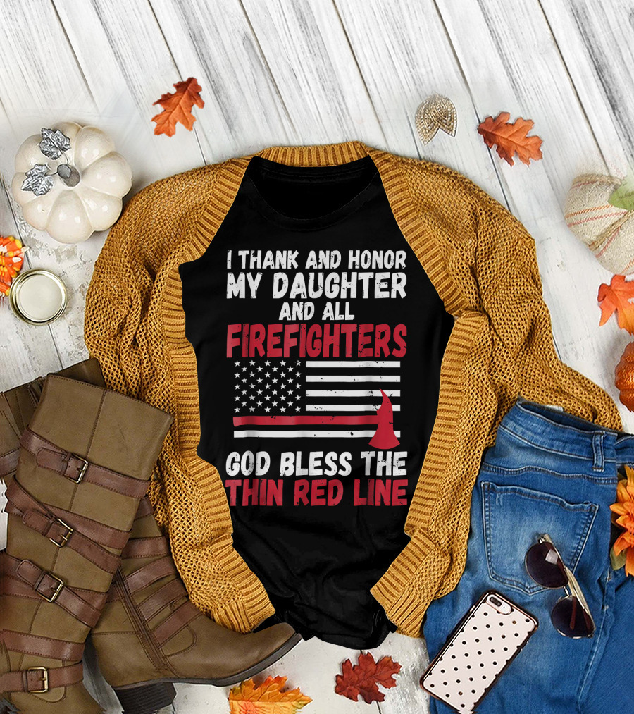 I Thank and Honor My Daughter and All Firefighters God Bless the Thin Red Line T-Shirt