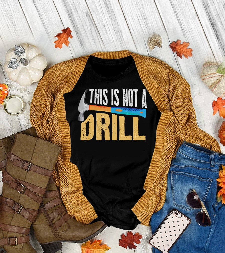 This Is Not A Drill Cute Sarcasm Hammer Lumber T-Shirt