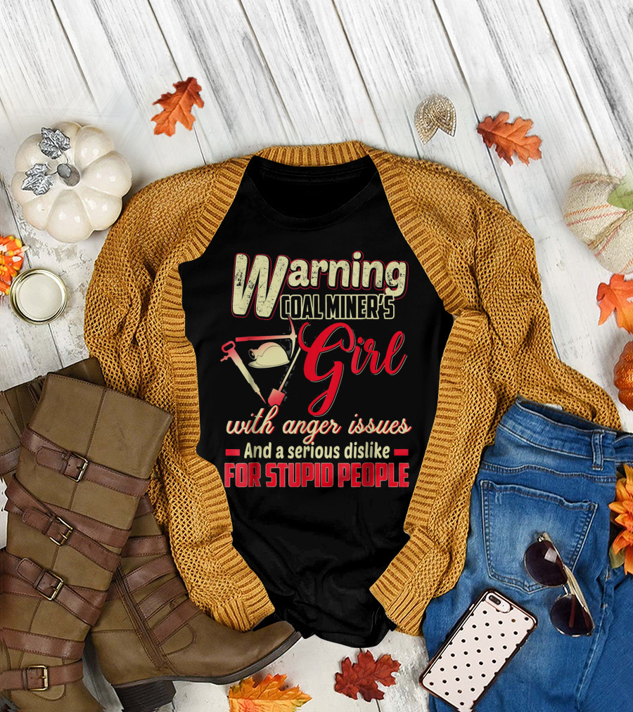 Warning Coal Miner's Girl with Anger Issues and a Serious Dislike for Stupid People T-Shirt