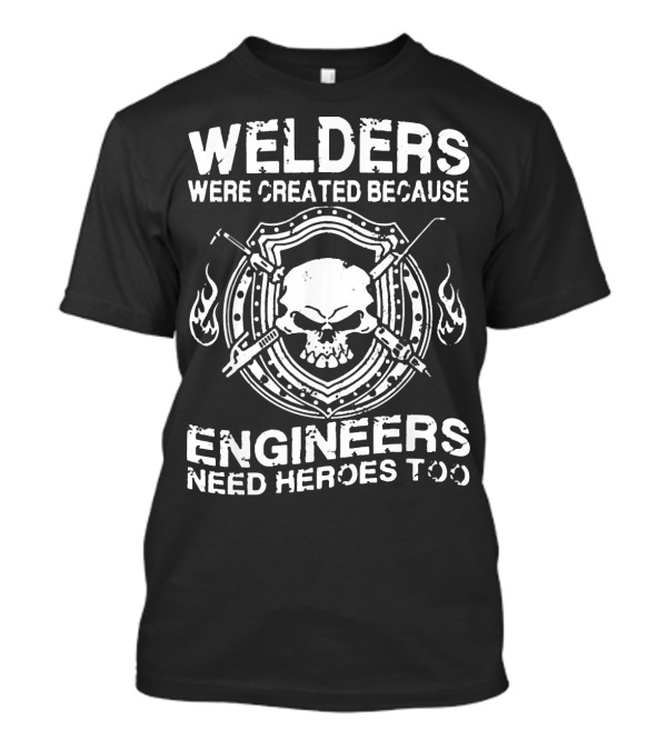 Welders Were Created Because Engineers Need Heroes Too Skull Flame Shield T-Shirt
