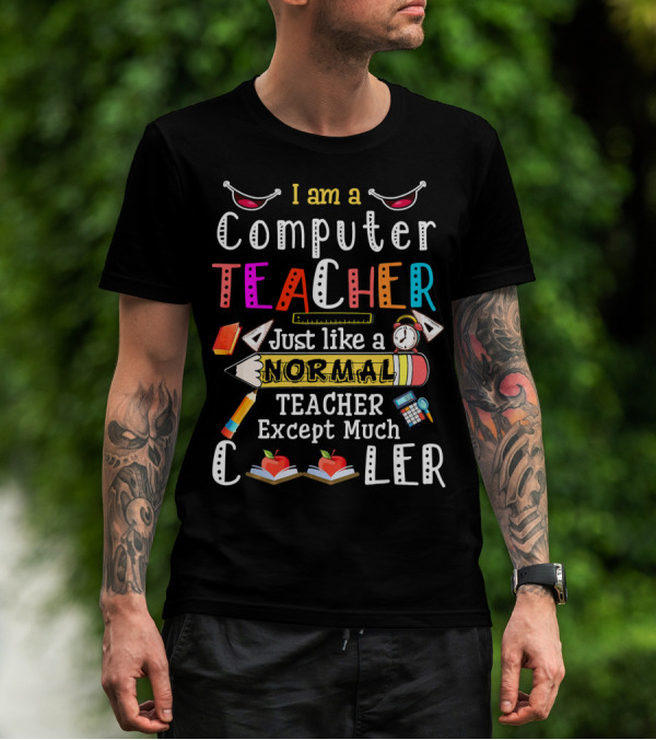 I Am A Computer Teacher Just Like A Normal Teacher Except Much Cooler T-Shirt